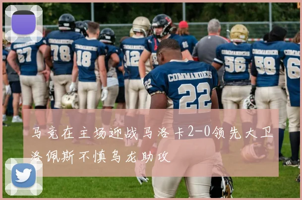 马竞在主场迎战马洛卡2-0领先大卫洛佩斯不慎乌龙助攻
